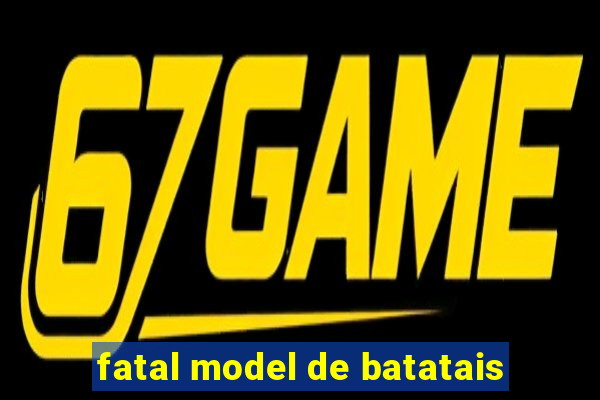 fatal model de batatais